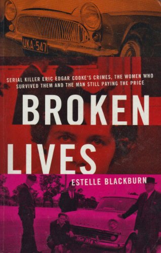 Broken Lives: Serial Killer Eric Edgar Cooke's Secret Crimes, the Women Who Survived Them and the Man Still Paying the Price