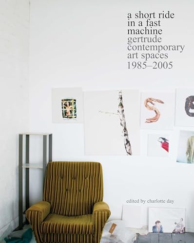 A Short Ride In A Fast Machine: Gertrude Contemporary Art Spaces 1985 -2005