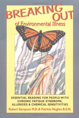 Breaking out of Environmental Illness: Essential Reading for People with Chronic Fatigue Symptom Allergies and Chemical Sensitivities