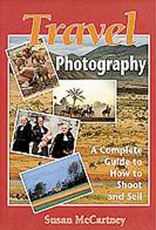 Travel Photography: a Complete Guide to How to Shoot and Sell: A