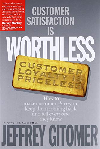 Customer Satisfaction is Worthless, Customer Loyalty is Priceless: How to Make Them Love You, Keep You Coming Back, and Tell Everyone They Know