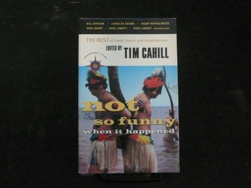 Not So Funny When it Happened: The Best of Travel Humor and Misadventure
