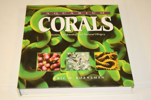 Aquarium Corals: Selection, Husbandry and Natural History