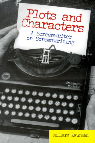 Plots & Characters: A Screenwriter on Screenwriting / by Millard Kaufman.