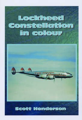 Lockheed Constellation in Colour: A Photographic History of One of the Most Charismatic American Civil Aircraft Ever Built