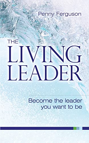 The living leader: Become the leader you want to be