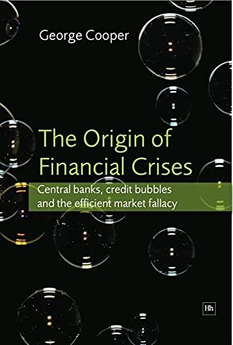 The Origin of Financial Crises: Central Banks, Credit Bubbles and the Efficient Market Fallacy