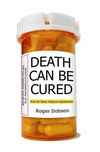 Death Can be Cured: And 99 Other Medical Hypotheses