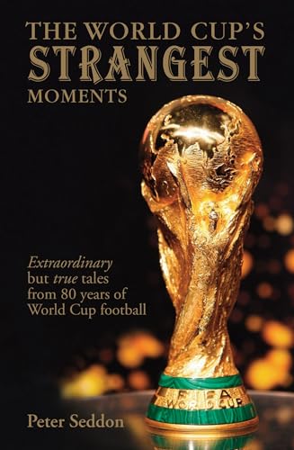 The World Cup's Strangest Moments: Extraordinary but true stories from 80 years of World Cup football