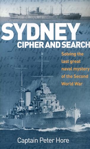 Sydney Cipher and Search: Solving the Last Great Naval Mystery of the Second World Wa