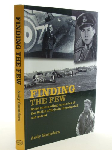 Finding the Few: Some Outstanding Mysteries of the Battle of Britain Investigated and Solved