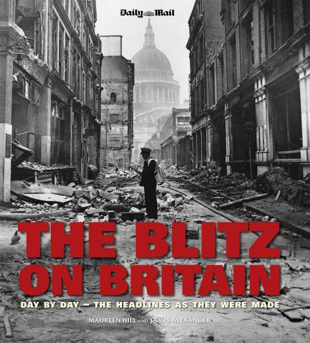 Blitz on Britain: Day by Day, the Headlines as They Were Made