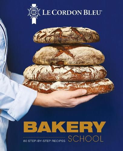 Le Cordon Bleu Bakery School: 80 step-by-step recipes explained by the chefs of the famous French culinary school