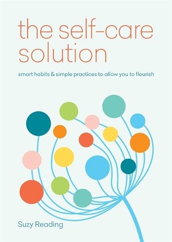 The Self-Care Solution: smart habits & simple practices to allow you to flourish