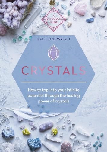 Crystals: How to tap into your infinite potential through the healing power of crystals