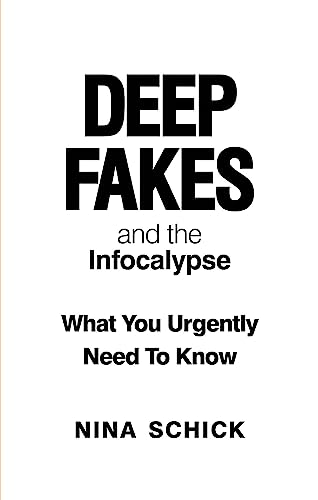 Deep Fakes and the Infocalypse: What You Urgently Need To Know