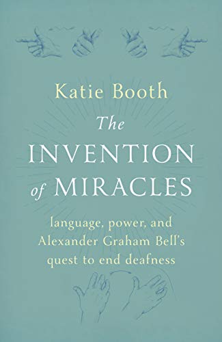 The Invention of Miracles: language, power, and Alexander Graham Bell's quest to end deafness