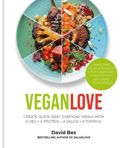 Vegan Love: Create quick, easy, everyday meals with a veg + a protein + a sauce + a topping - MORE THAN 100 VEGGIE FOCUSED RECIPES