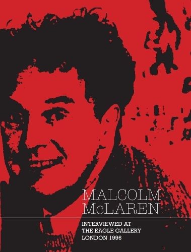 Malcolm McLaren: Interviewed at The Eagle Gallery, London 1996