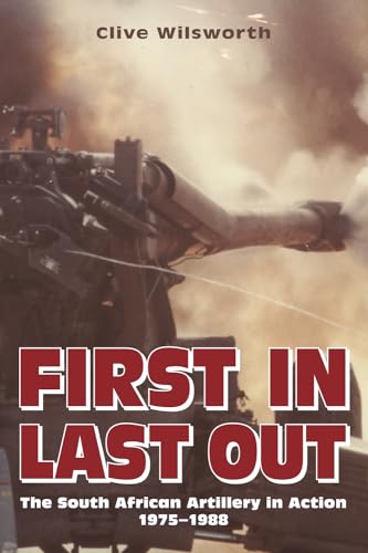 First in, Last out: The South African Artillery in Action: 1975-1988