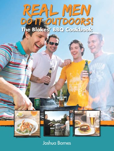 Real Men Do it Outdoors: The Blokes BBQ Cookbook