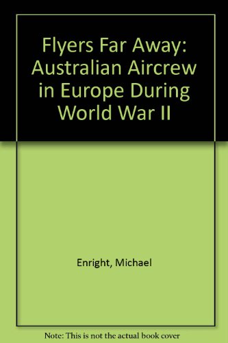 Flyers Far Away: Australian Aircrew in the European Air War During World War II