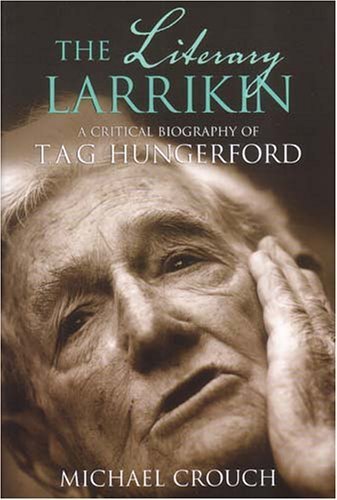 The Literary Larrikin: A Critical Biography of T.A.G. Hungerford