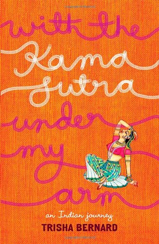 With the Kama Sutra Under My Arm: An Indian Journey