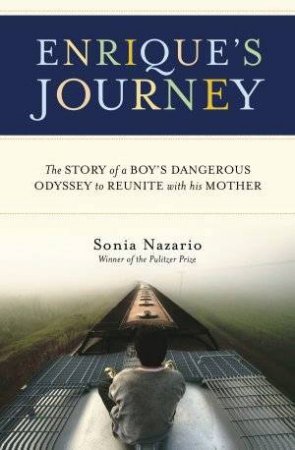 Enrique's Journey: The Story of a Boy's Dangerous Odyssey to Reunite with His Mother