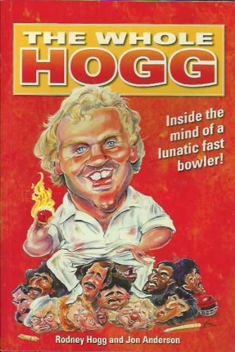 The Whole Hogg: Inside the Mind of a Lunatic Fast Bowler!