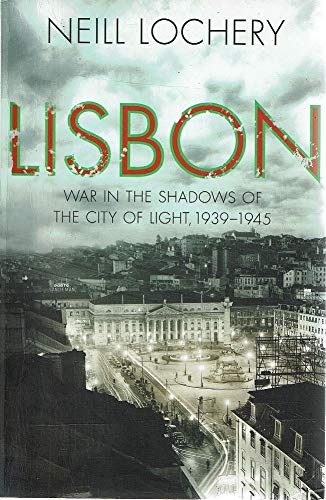 Lisbon: War in the Shadows of the City of Light, 1939-45