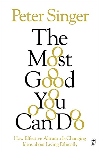 The Most Good You Can Do: How Effective Altruism Is Changing Ideas aboutLiving Ethically