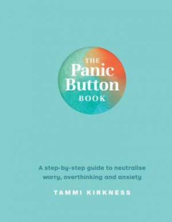 The Panic Button Book: A step-by-step guide to neutralise worry, overthinking and anxiety