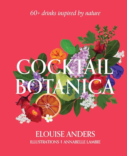 Cocktail Botanica: 60+ drinks inspired by nature