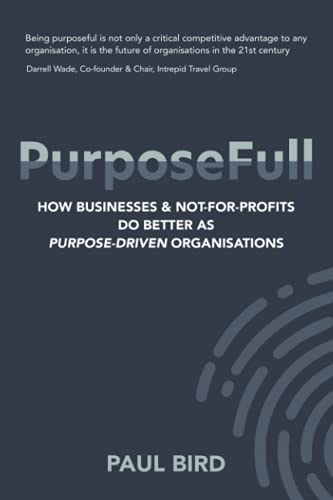 PurposeFull: How businesses and not-for-profits do better as purpose driven organisations