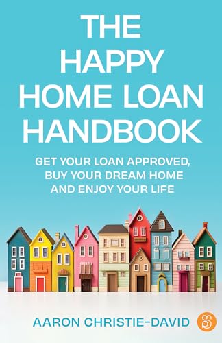 The Happy Home Loan Handbook: Get your loan approved, buy your dream home and enjoy your life