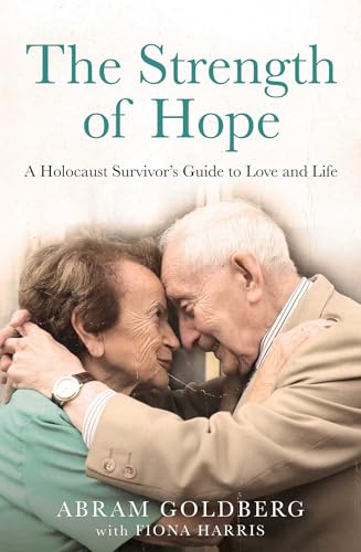 The Strength of Hope: A Holocaust Survivor's Guide to Love and Life