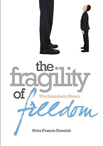 The Fragility of Freedom: Why Subsidiarity Matters