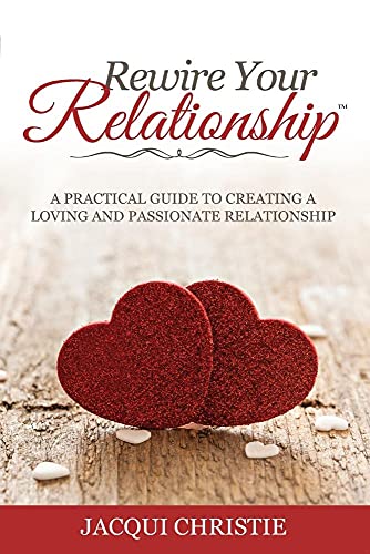 Rewire Your Relationship: A Practical Guide to Creating a Loving and Passionate Relationship
