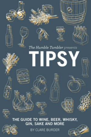 Tipsy: The Guide to Wine, Beer, Whiskey, Gin, Sake and Much More