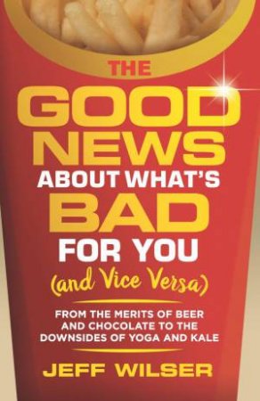 The Good News About What's Bad For You (and Vice Versa)