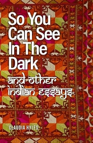 So You Can See In The Dark: And Other Indian Essays