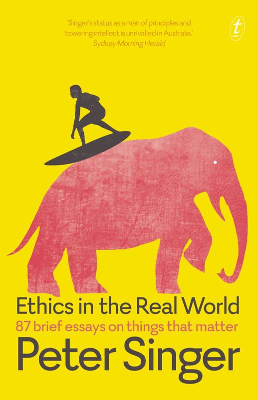 Ethics in the Real World: 87 Brief Essays on Things that Matter