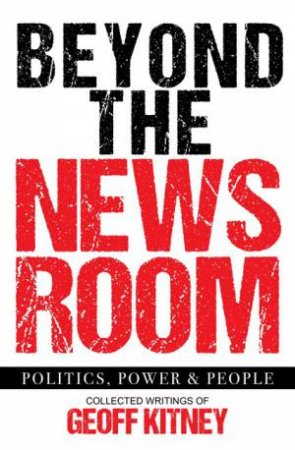 Beyond the Newsroom: Politics, Power and People