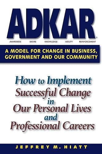 Adkar: A Model for Change in Business, Government and Our Community: