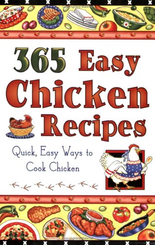 365 Easy Chicken Recipes: Quick Easy Ways to Cook Chicken