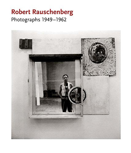 Robert Rauschenberg: Photographs: 1949-1962