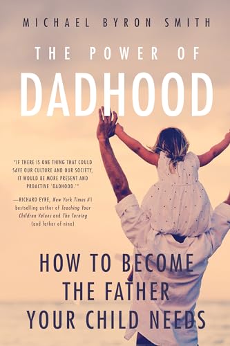 Power of Dadhood: How to Become the Father Your Child Needs