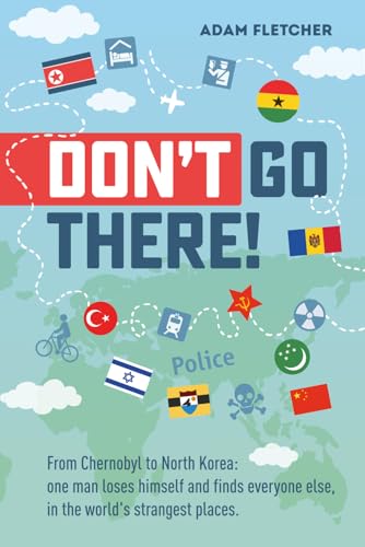 Don't Go There: From Chernobyl to North Korea