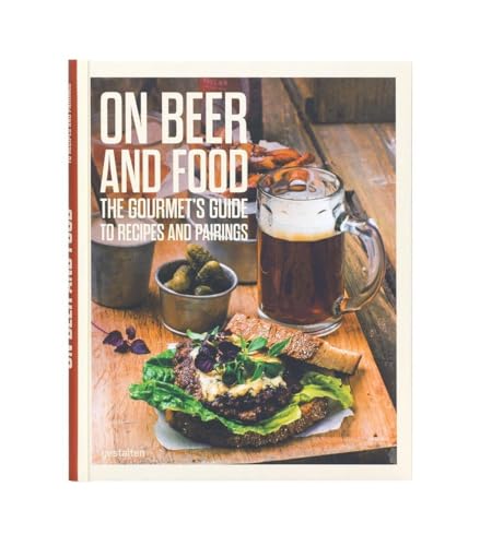 On Beer and Food: The Gourmet's Guide to Recipes and Pairings